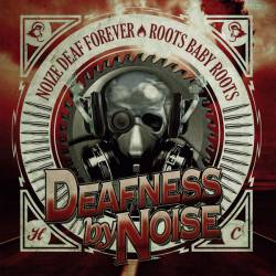 Deafness By Noise : Noize Deaf Forever - Roots Baby Roots